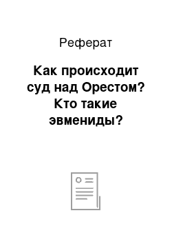 Реферат: Как происходит суд над Орестом? Кто такие эвмениды?