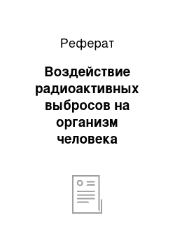 Реферат: Воздействие радиоактивных выбросов на организм человека