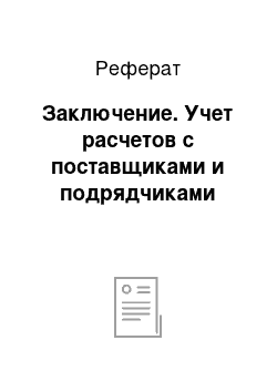 Реферат: Заключение. Учет расчетов с поставщиками и подрядчиками