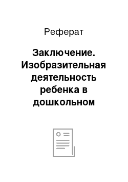 Реферат: Заключение. Изобразительная деятельность ребенка в дошкольном возрасте