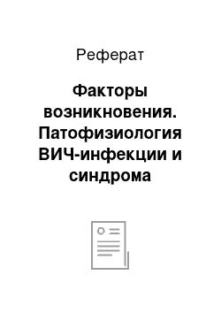 Реферат: Факторы возникновения. Патофизиология ВИЧ-инфекции и синдрома приобретенного иммунодефицита