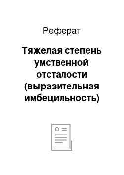 Реферат: Тяжелая степень умственной отсталости (выразительная имбецильность)