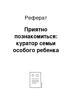 Реферат: Приятно познакомиться: куратор семьи особого ребенка