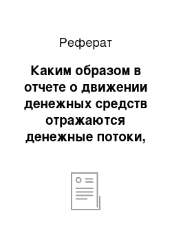 Реферат: Каким образом в отчете о движении денежных средств отражаются денежные потоки, связанные с процентами и дивидендами?