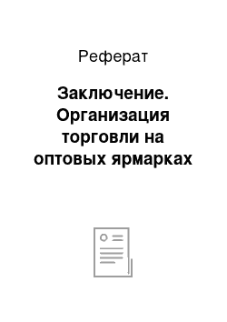 Реферат: Заключение. Организация торговли на оптовых ярмарках