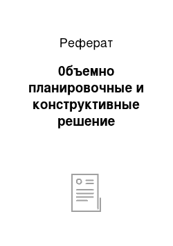 Реферат: 0бъемно планировочные и конструктивные решение