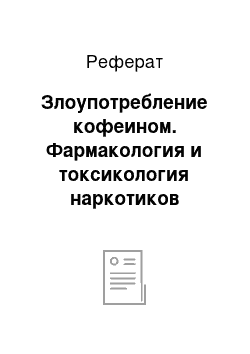 Реферат: Злоупотребление кофеином. Фармакология и токсикология наркотиков