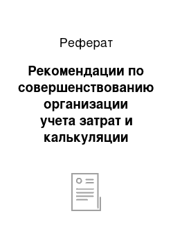 Реферат: Рекомендации по совершенствованию организации учета затрат и калькуляции себестоимости продукции