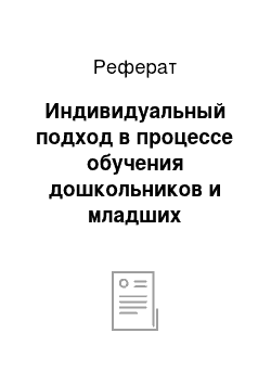 Реферат: Индивидуальный подход в процессе обучения дошкольников и младших школьников