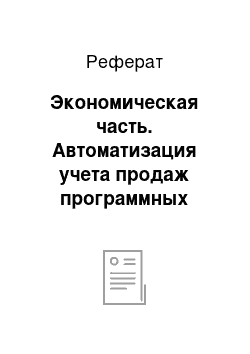 Реферат: Экономическая часть. Автоматизация учета продаж программных продуктов, поставляемых франчайзинговой фирмой 1С