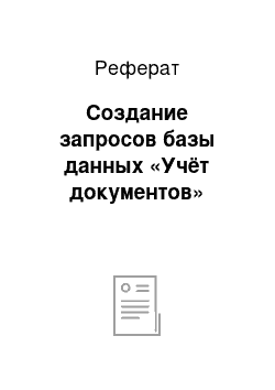 Реферат: Создание запросов базы данных «Учёт документов»