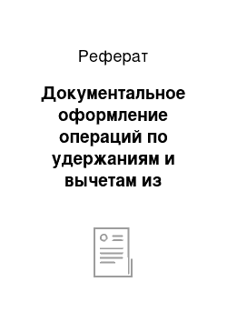 Реферат: Документальное оформление операций по удержаниям и вычетам из заработной платы