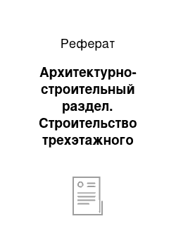 Реферат: Архитектурно-строительный раздел. Строительство трехэтажного жилого дома на 52 квартиры в городе Вологда