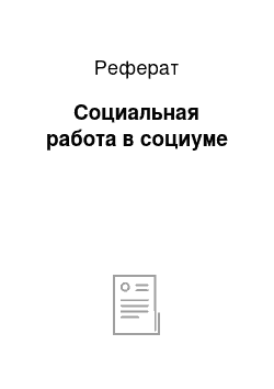 Реферат: Социальная работа в социуме