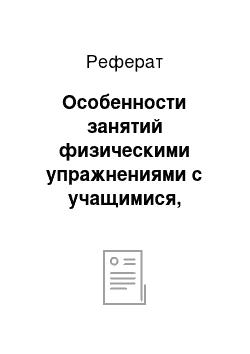 Реферат: Особенности занятий физическими упражнениями с учащимися, имеющими отклонения в состоянии здоровья