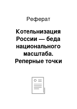 Реферат: Котельнизация России — беда национального масштаба. Реперные точки теплофикации