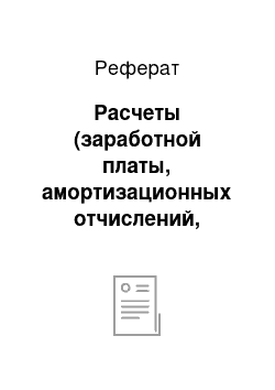 Реферат: Расчеты (заработной платы, амортизационных отчислений, стоимости материалов, ведомостей затрат и др.)