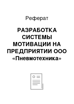 Реферат: РАЗРАБОТКА СИСТЕМЫ МОТИВАЦИИ НА ПРЕДПРИЯТИИ ООО «Пневмотехника»