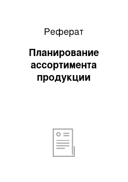 Реферат: Планирование ассортимента продукции