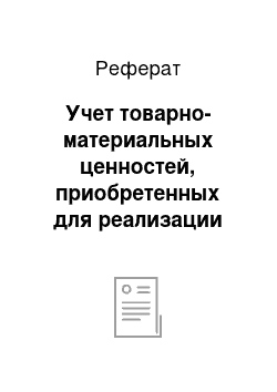 Реферат: Учет товарно-материальных ценностей, приобретенных для реализации