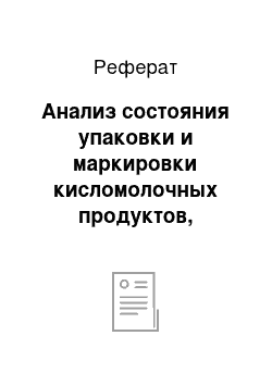 Реферат: Анализ состояния упаковки и маркировки кисломолочных продуктов, вырабатываемых ЗАО «Ясень»