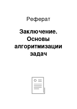 Реферат: Заключение. Основы алгоритмизации задач