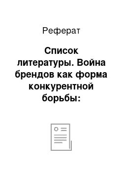 Реферат: Список литературы. Война брендов как форма конкурентной борьбы: общемировая практика и российская специфика