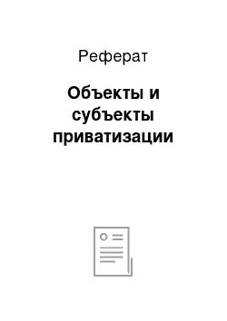 Реферат: Объекты и субъекты приватизации