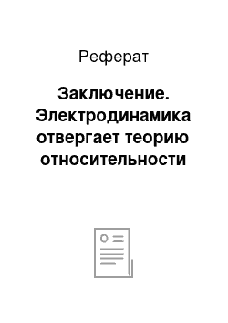 Реферат: Заключение. Электродинамика отвергает теорию относительности