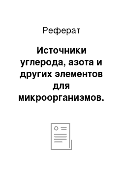 Реферат: Источники углерода, азота и других элементов для микроорганизмов. Катаболизм (энергодающие процессы) и биосинтез или конструктивный метаболизм (энергопотребляющие процессы). Их значение и взаимосвязь у разных микроорганизмов