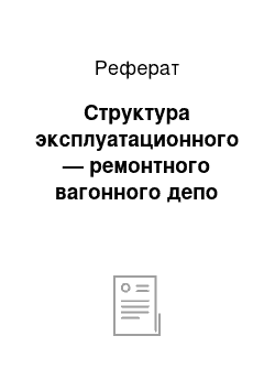 Реферат: Структура эксплуатационного — ремонтного вагонного депо