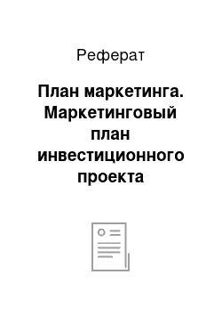 Реферат: План маркетинга. Маркетинговый план инвестиционного проекта