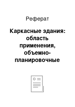 Реферат: Каркасные здания: область применения, объемно-планировочные параметры, конструктивные решения элементов и узлы их сопряжения