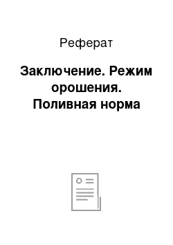 Реферат: Заключение. Режим орошения. Поливная норма