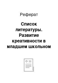 Реферат: Список литературы. Развитие креативности в младшем школьном возрасте