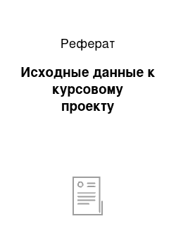 Реферат: Исходные данные к курсовому проекту