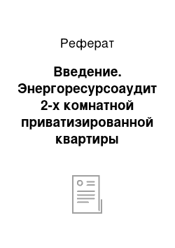 Реферат: Введение. Энергоресурсоаудит 2-х комнатной приватизированной квартиры