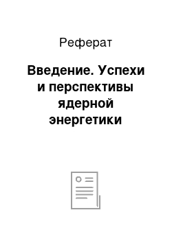 Реферат: Введение. Успехи и перспективы ядерной энергетики