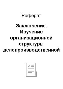 Реферат: Заключение. Изучение организационной структуры делопроизводственной службы