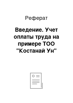 Реферат: Введение. Учет оплаты труда на примере ТОО "Костанай Ун"