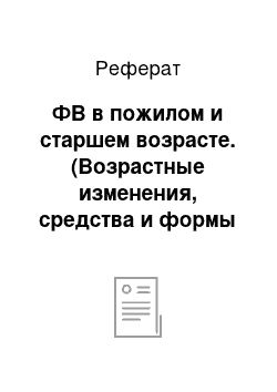 Реферат: ФВ в пожилом и старшем возрасте. (Возрастные изменения, средства и формы организации занятий физическими упражнениями, методические особенности, контроль)