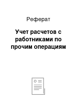 Реферат: Учет расчетов с работниками по прочим операциям