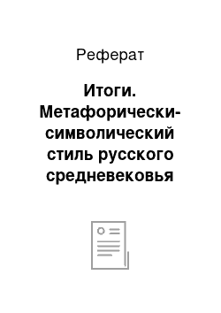 Реферат: Итоги. Метафорически-символический стиль русского средневековья