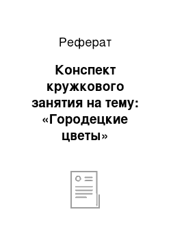 Реферат: Конспект кружкового занятия на тему: «Городецкие цветы»