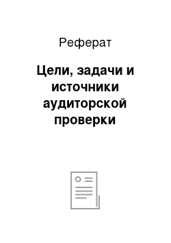 Реферат: Цели, задачи и источники аудиторской проверки