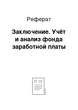 Реферат: Заключение. Учёт и анализ фонда заработной платы