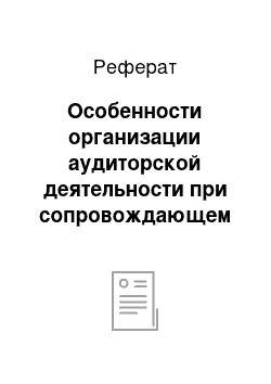 Реферат: Особенности организации аудиторской деятельности при сопровождающем (консультационном) аудите