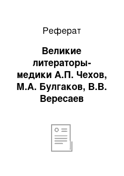 Реферат: Великие литераторы-медики А.П. Чехов, М.А. Булгаков, В.В. Вересаев