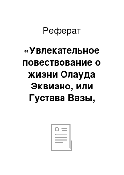 Реферат: «Увлекательное повествование о жизни Олауда Эквиано, или Густава Вазы, африканца. Написано им самим» как вершина жанра «невольничьего повествования» в афроамериканской прозе XVIII века