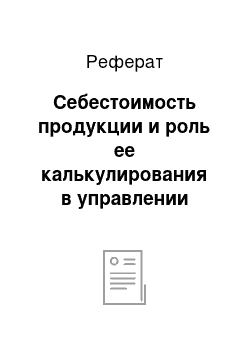 Реферат: Себестоимость продукции и роль ее калькулирования в управлении производством